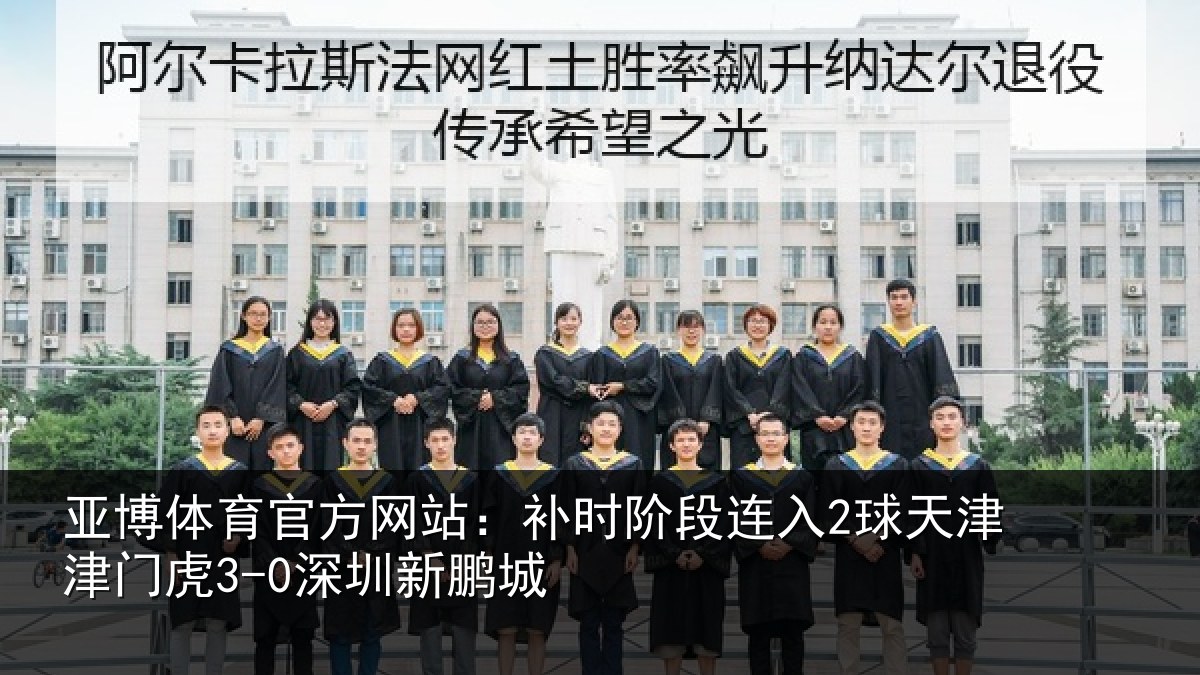 亚博体育官方网站：补时阶段连入2球天津津门虎3-0深圳新鹏城