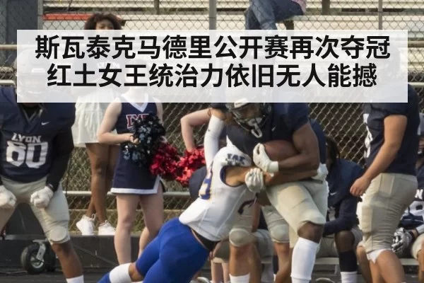 斯瓦泰克马德里公开赛再次夺冠红土女王统治力依旧无人能撼
